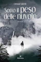 Sotto il peso delle nuvole di Christian Spinello edito da Bibliotheka Edizioni