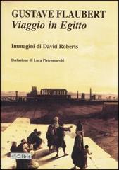 Viaggio in Egitto. Ediz. illustrata di Gustave Flaubert, David Roberts edito da Ibis