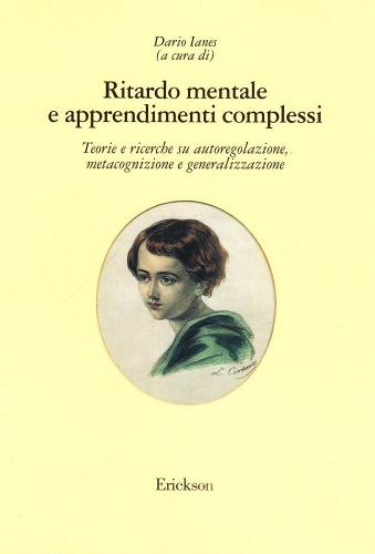 Ritardo mentale e apprendimenti complessi. Teorie e ricerche su autoregolazione, metacognizione e generalizzazione edito da Erickson