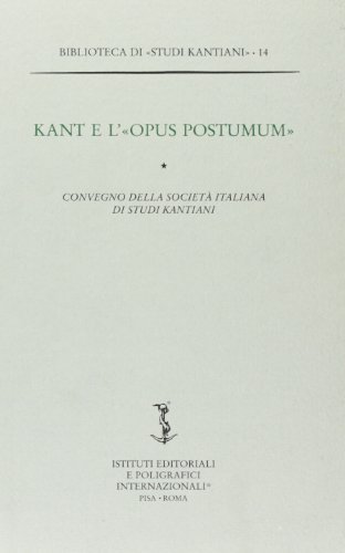 Kant e l'«Opus postumum». Convegno della Società italiana di studi kantiani edito da Ist. Editoriali e Poligrafici