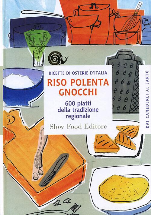 Riso polenta gnocchi. 600 piatti della tradizione regionale edito da Slow Food