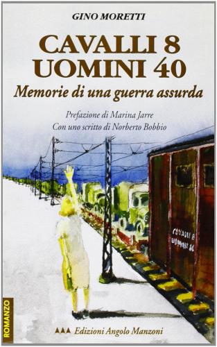 Cavalli 8 uomini 40. Memorie di una guerra assurda di Gino Moretti edito da Edizioni Angolo Manzoni