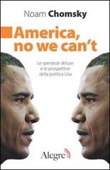 America, no we can't. Le speranze deluse e le prospettive della politica Usa di Noam Chomsky edito da Edizioni Alegre