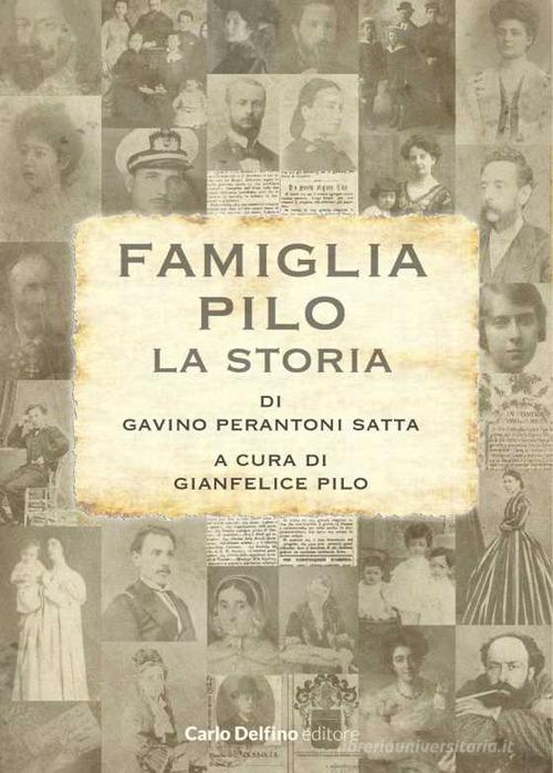 La famiglia Pilo. La storia di GianFelice Pilo, Satta Perantoni Gavino edito da Carlo Delfino Editore