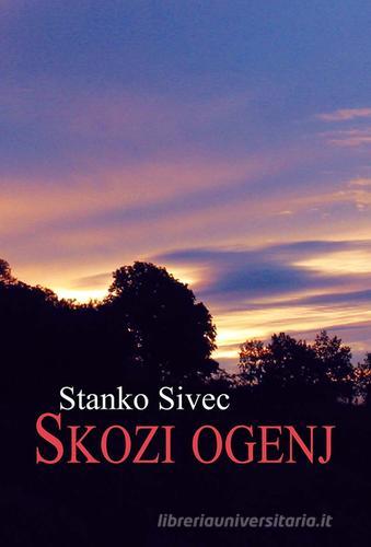 Skozi ogenj di Stanko Sivec edito da Goriska Mohorjeva