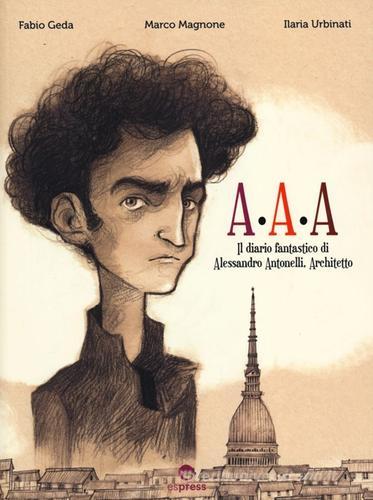 A.A.A il diario fantastico di Alessandro Antonelli, architetto di Fabio Geda, Marco Magnone, Ilaria Urbinati edito da Espress Edizioni
