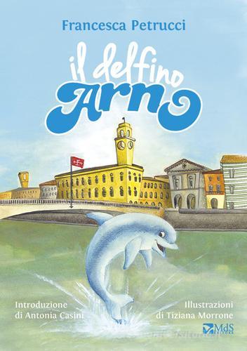Il delfino Arno di Francesca Petrucci edito da MdS Editore