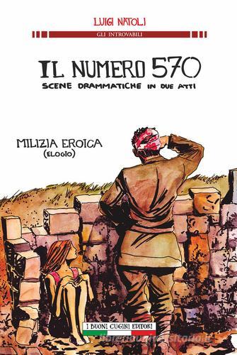 Il numero 570 scene drammatiche in due atti. Milizia eroica (elogio) di Luigi Natoli edito da I Buoni Cugini