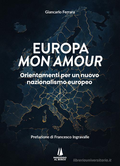 Europa mon amour. Orientamenti per un nuovo nazionalismo europeo di Giancarlo Ferrara edito da Passaggio al Bosco