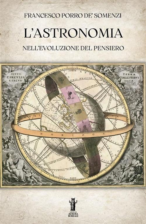 L' astronomia nell'evoluzione del pensiero di Francesco Porro de' Somenzi edito da Aurora Boreale