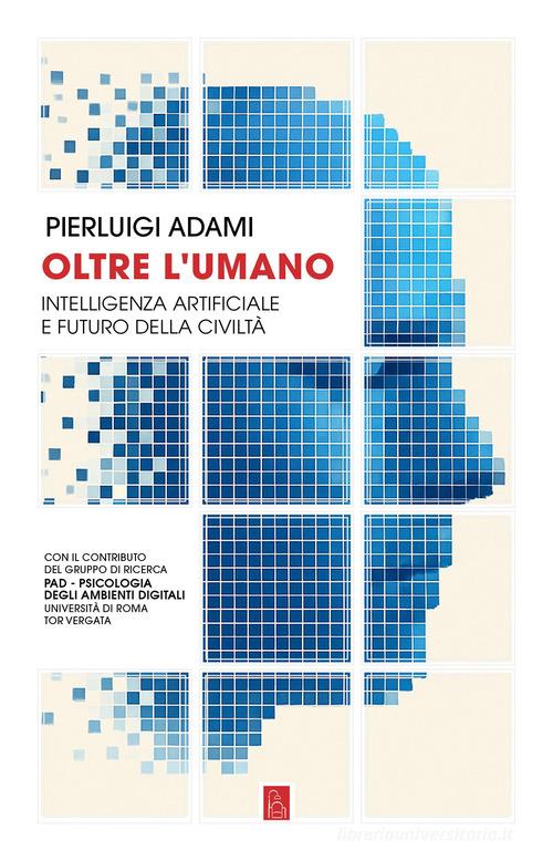Oltre l'umano. Intelligenza artificiale e futuro della civiltà di Pierluigi Adami edito da Bordeaux