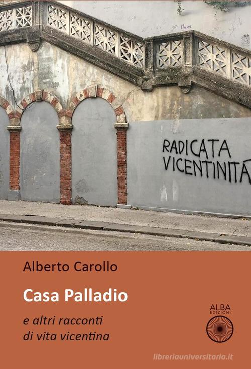 Libro Casa palladio e altri racconti di vita vicentina di Alberto Carollo Sogni e desideri di Alba Edizioni