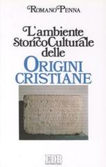 L' ambiente storico-culturale delle origini cristiane. Una documentazione ragionata di Romano Penna edito da EDB