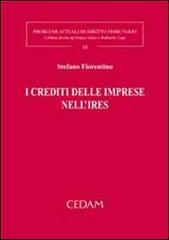 I crediti delle imprese nell'Ires di Stefano Fiorentino edito da CEDAM