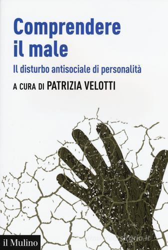 Comprendere il male. Il disturbo antisociale di personalità edito da Il Mulino