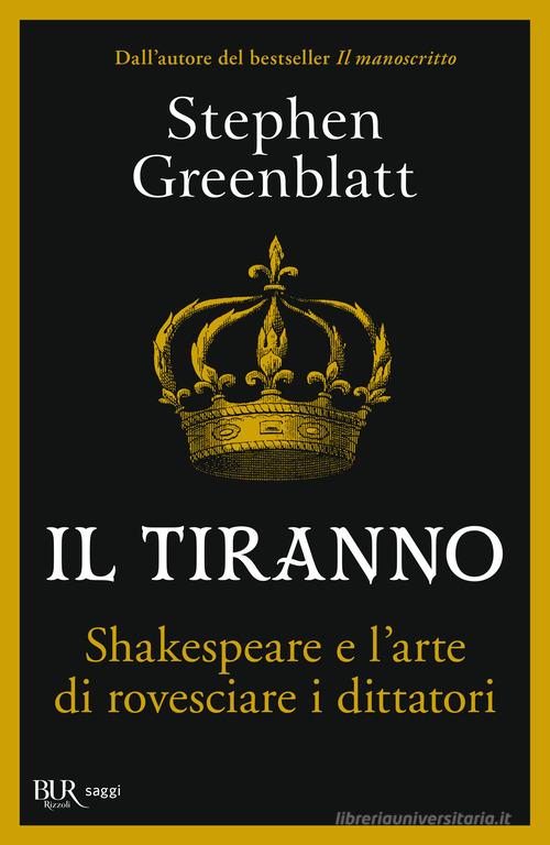 Il tiranno. Shakespeare e l'arte di rovesciare i dittatori di Stephen Greenblatt edito da Rizzoli