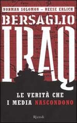 Bersaglio Iraq. Le verità che i media nascondono di Norman Solomon, Reese Erlich edito da Rizzoli