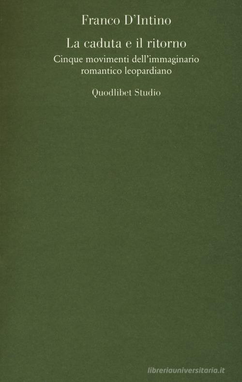 La caduta e il ritorno. Cinque movimenti dell'immaginario romantico leopardiano di Franco D'Intino edito da Quodlibet