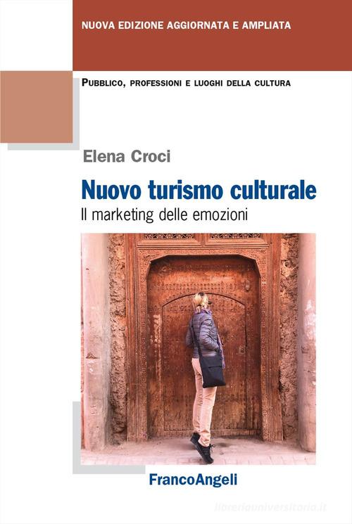 Nuovo turismo culturale. Il marketing delle emozioni. Ediz. ampliata di Elena Croci edito da Franco Angeli