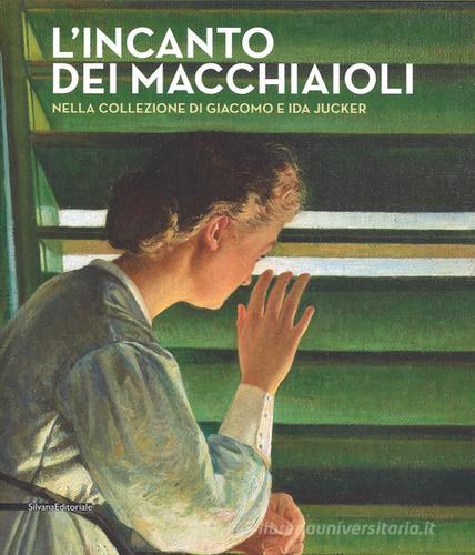 L' incanto dei macchiaioli. La collezione Giacomo e Ida Jucker. Catalogo della mostra (Milano, 13 novembre 2015-29 febbraio 2016) edito da Silvana