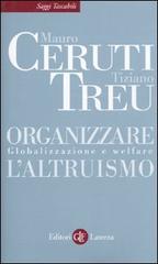 Organizzare l'altruismo. Globalizzazione e welfare di Mauro Ceruti, Tiziano Treu edito da Laterza