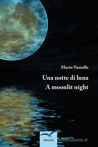 Una notte di luna-A moonlit night di Mario Vassalle edito da Gruppo Albatros Il Filo