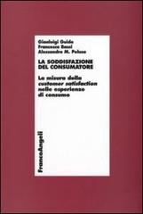 La soddisfazione del consumatore. La misura della customer satisfaction nelle esperienze di consumo di Gianluigi Guido, Francesca Bassi, Alessandro Peluso edito da Franco Angeli