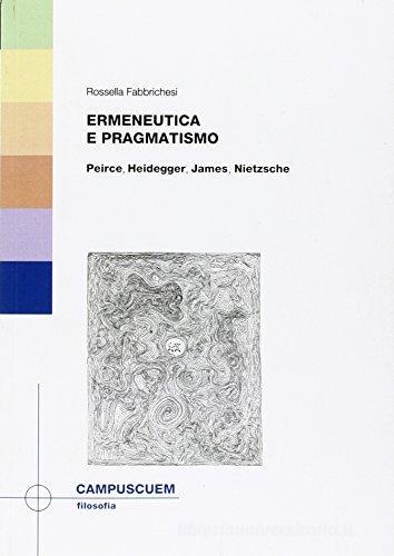 Ermeneutica e pragmatismo. Peirce, Heidegger, James, Nietzsche di Rossella Fabbrichesi edito da CUEM