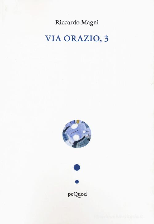 Via Orazio, 3 di Riccardo Magni edito da Pequod