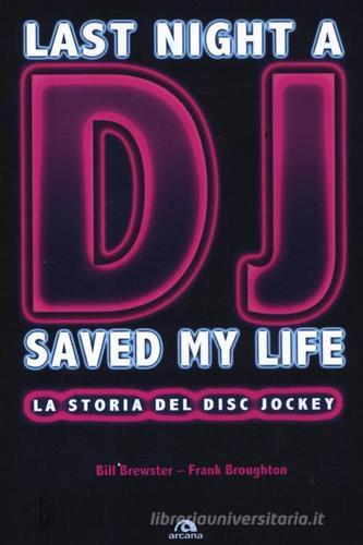 Last night a DJ saved my life. La storia del disc jockey di Bill Brewster, Frank Broughton edito da Arcana