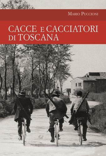 Cacce e cacciatori di Toscana di Mario Puccioni edito da Idea Libri