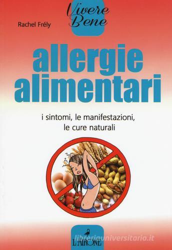 Allergie alimentari. I sintomi, le manifestazioni, le cure naturali di Rachel Frély edito da L'Airone Editrice Roma