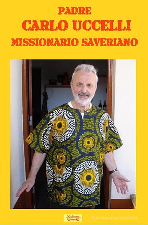 Padre Carlo Uccelli. Missionario saveriano edito da La Bancarella (Piombino)