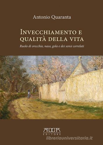 Invecchiamento e qualità della vita. Ruolo di orecchio, naso, gola e dei sensi correlati di Antonio Quaranta edito da Adda