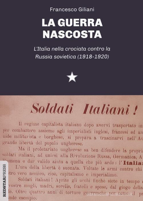 La guerra nascosta. L'Italia nella crociata contro la Russia sovietica (1918-1920) di Francesco Giliani edito da Red Star Press