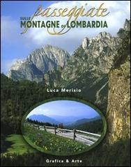 Passeggiate sulle montagne di Lombardia di Luca Merisio, Luca Arzuffi edito da Grafica e Arte