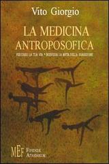 La medicina antroposofica. Percorri la tua via individua la meta della guarigione di Vito Giorgio edito da Firenze Atheneum