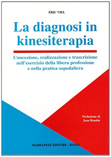 La diagnosi in kinesiterapia. Concezione, realizzazione e trascrizione nell'esercizio della libera professione e nella pratica ospedaliera di Eric Viel edito da Marrapese