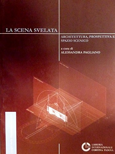 La scena svelata. Architettura, prospettiva e spazio scenico di Alessandra Pagliano edito da Cortina (Padova)