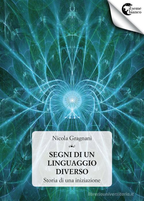 Segni di un linguaggio diverso di Nicola Gragnani edito da Il Seme Bianco