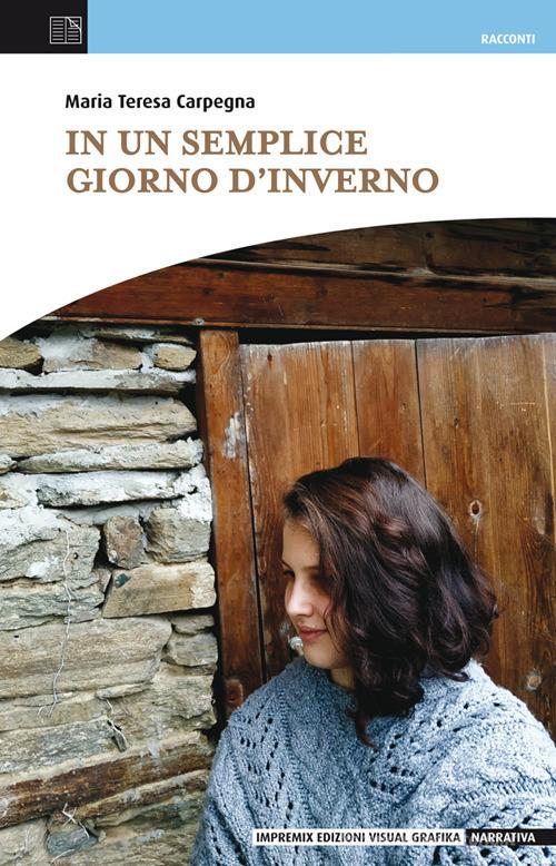 Libro In un semplice giorno d'inverno di Maria Teresa Carpegna Narrativa di Edizioni Visual Grafika