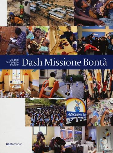 Dash Missione Bontà. 25 anni di impegno sociale di Laura Leonelli, Alessandro Mauro edito da Peliti Associati