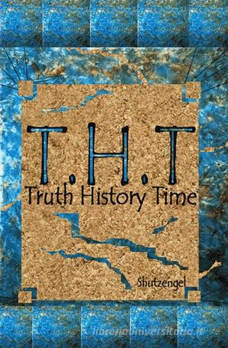 T.H.T. Truth history time di Shutzengel edito da ilmiolibro self publishing