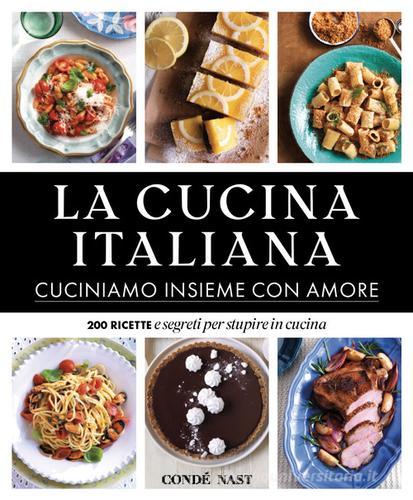 La Cucina Italiana. Cuciniamo insieme con amore. 200 ricette e segreti per stupire in cucina. Ediz. illustrata edito da Edizioni Condé Nast