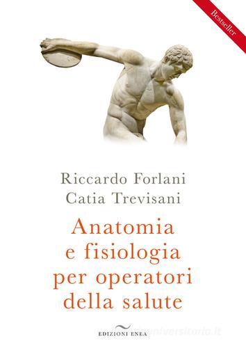 Anatomia e fisiologia per operatori della salute di Riccardo Forlani, Catia Trevisani edito da Enea Edizioni