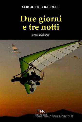 Libro Due giorni e tre notti di Sergio Erio Baldelli Voci narranti di Terra Marique