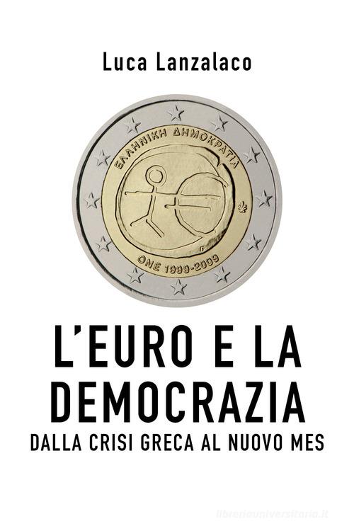 L' euro e la democrazia. Dalla crisi greca al nuovo Mes di Luca Lanzalaco edito da Youcanprint