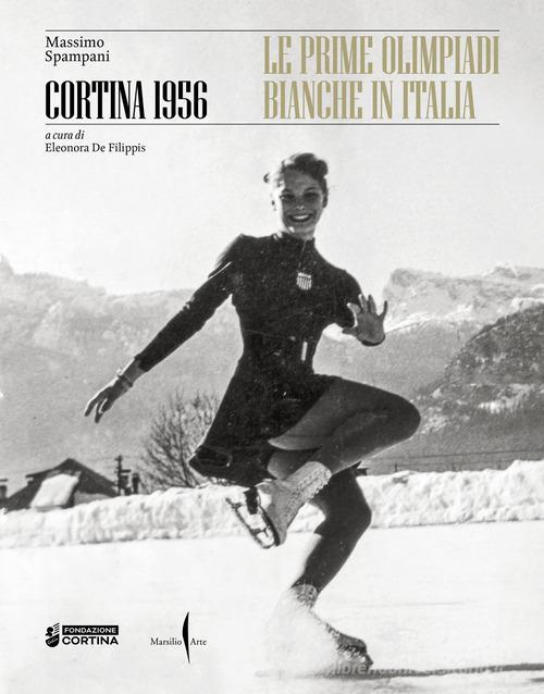 Cortina 1956. Le prime olimpiadi bianche in Italia. Ediz. a colori di Massimo Spampani edito da Marsilio Arte