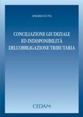 Conciliazione giudiziale ed indisponibilità dell'obbligazione tributaria di Angelo Cuva edito da CEDAM