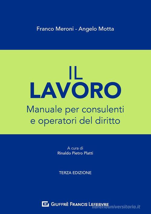 Il lavoro. Manuale per consulenti e operatori del diritto di Angelo Motta, Franco Meroni edito da Giuffrè